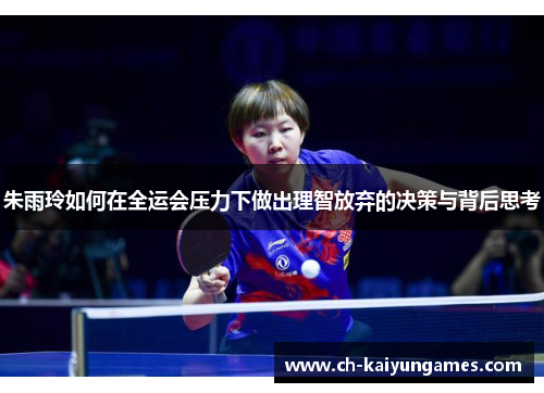 朱雨玲如何在全运会压力下做出理智放弃的决策与背后思考