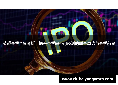 英超赛季全景分析：揭开本季最不可预测的联赛局势与赛季前景